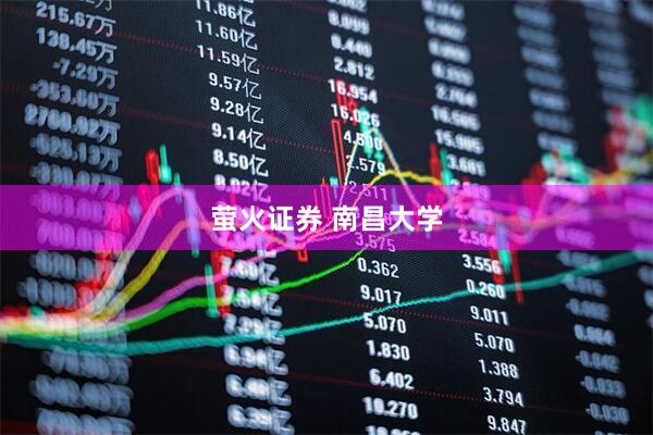 萤火证券 南昌大学