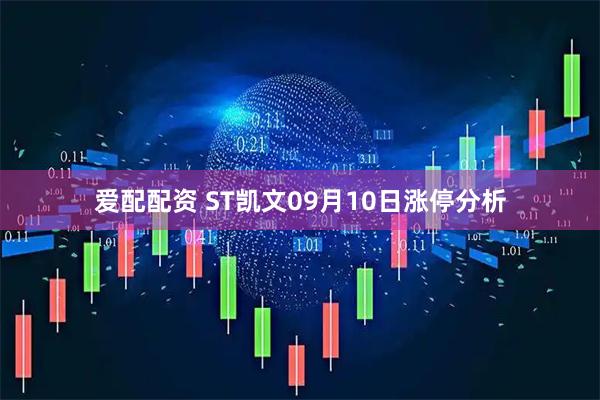 爱配配资 ST凯文09月10日涨停分析